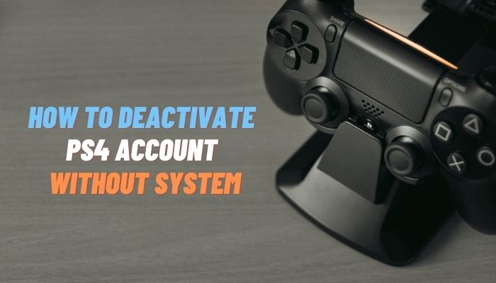 How to Deactivate Ps4 Account Without System