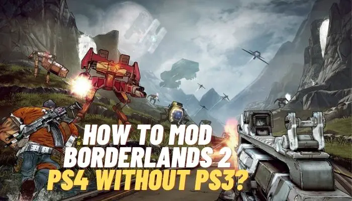 How to Mod Borderlands 2 Ps4 Without Ps3