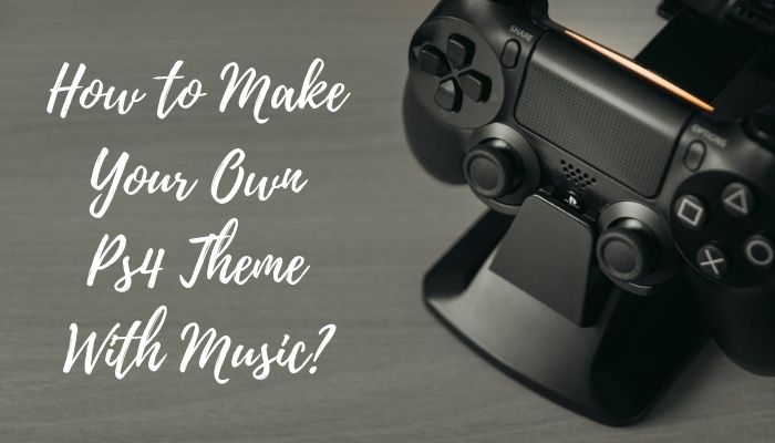 How to Make Your Own Ps4 Theme With Music