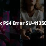 How to Fix PS4 Error SU-41350-3