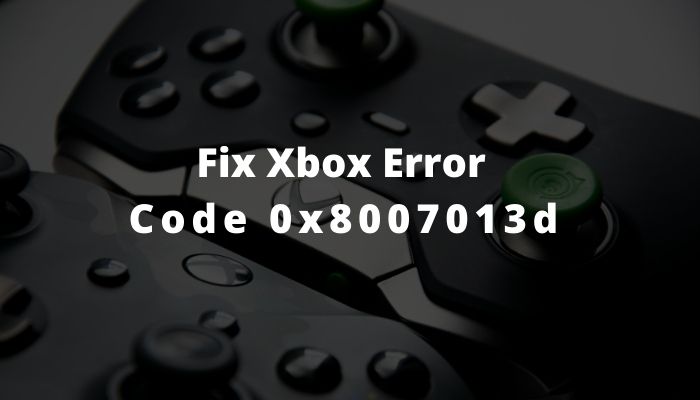 How to Fix Xbox Error Code 0x8007013d