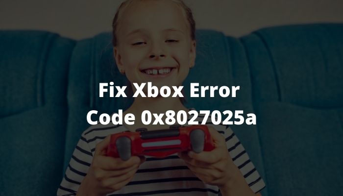 Fix Xbox Error Code 0x8027025a