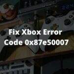 How to Fix Xbox Error Code 0x87e50007