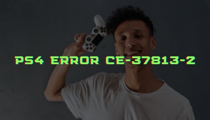How to Fix PS4 Error CE-37813-2