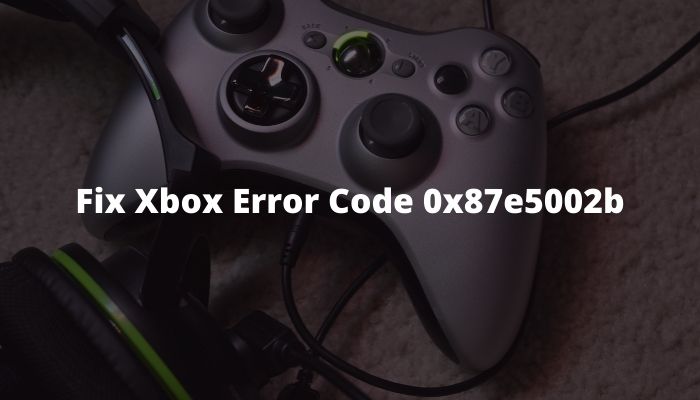 Fix Xbox Error Code 0x87e5002b