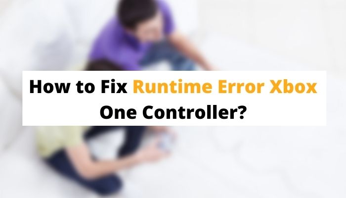 How to Fix Runtime Error Xbox One Controller