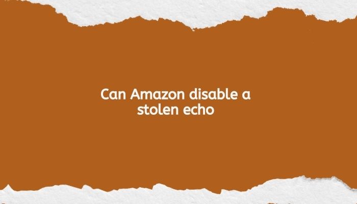 Can Amazon disable a stolen echo