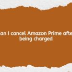 Can I cancel Amazon Prime after being charged