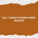 Can I cancel Amazon seller account