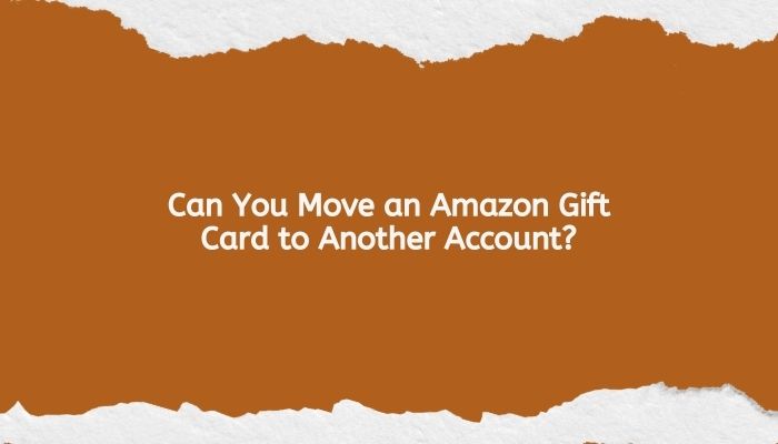 Can You Move an Amazon Gift Card to Another Account