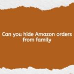 Can you hide Amazon orders from family