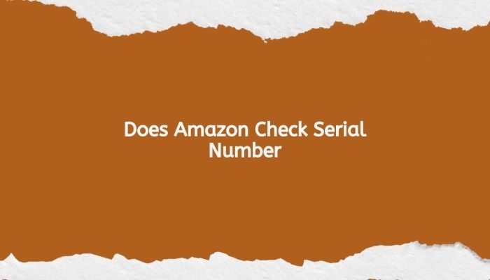 Does Amazon Check Serial Number