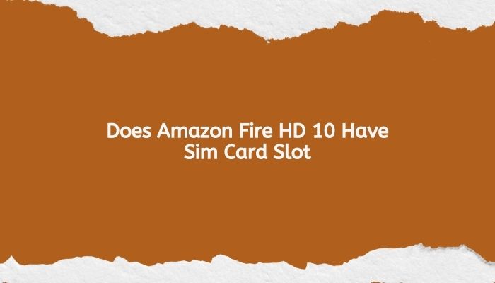 Does Amazon Fire HD 10 Have Sim Card Slot