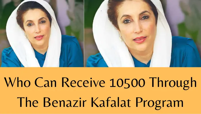 Who Can Receive 10500 Through The Benazir Kafalat Program